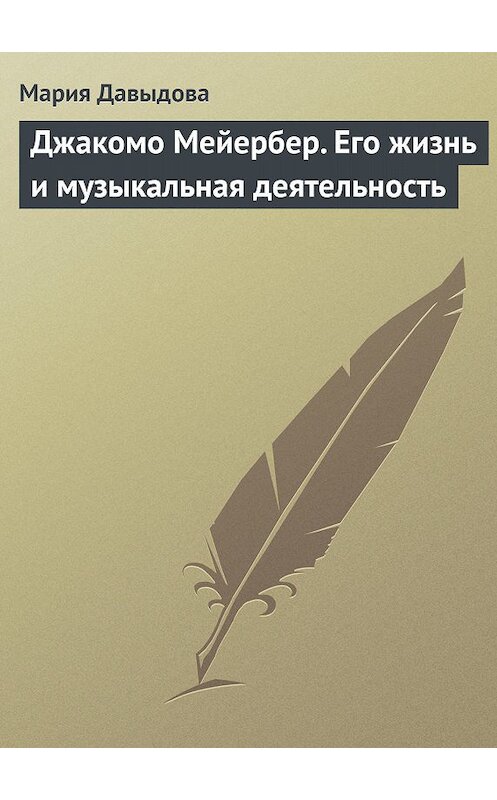 Обложка книги «Джакомо Мейербер. Его жизнь и музыкальная деятельность» автора Марии Давыдовы.
