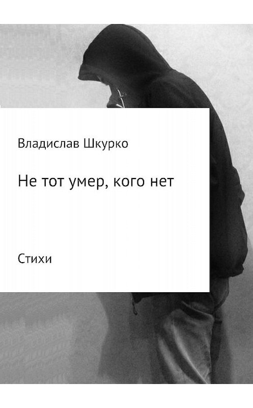 Обложка книги «Не тот умер, кого нет. Сборник стихотворений» автора Владислав Шкурко издание 2018 года.