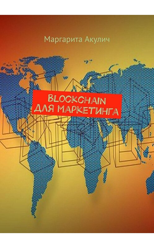 Обложка книги «Blockchain для маркетинга» автора Маргарити Акулича. ISBN 9785449048196.