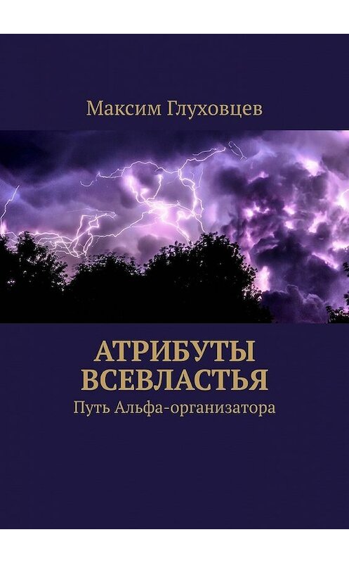 Обложка книги «Атрибуты всевластья. Путь Альфа-организатора» автора Максима Глуховцева. ISBN 9785449650894.