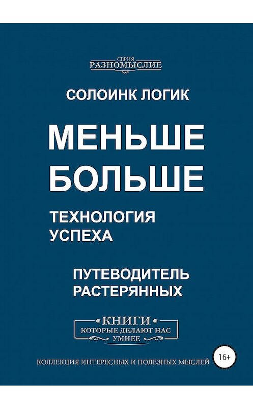 Обложка книги «Меньше больше. Технология успеха» автора Солоинка Логика издание 2020 года. ISBN 9785532060197.