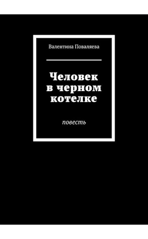 Обложка книги «Человек в черном котелке. Повесть» автора Валентиной Поваляевы. ISBN 9785449677846.