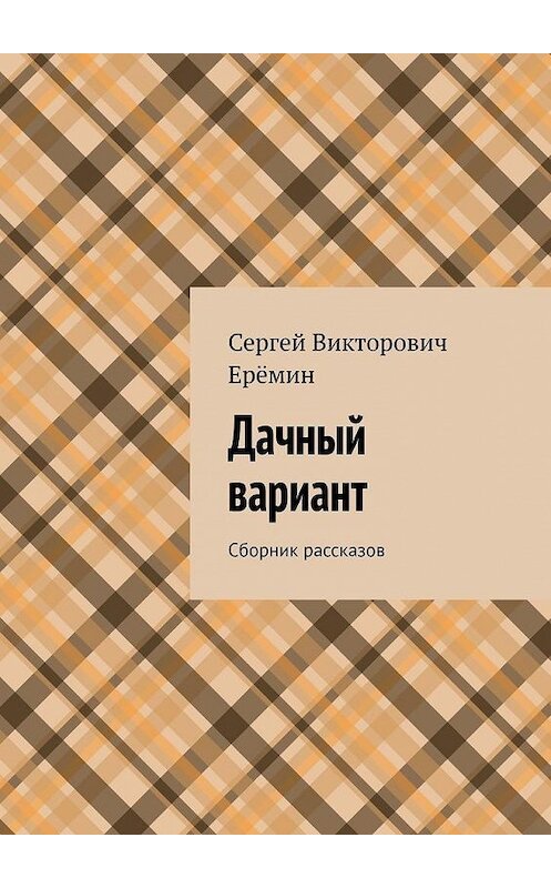 Обложка книги «Дачный вариант. Сборник рассказов» автора Сергея Ерёмина. ISBN 9785005061713.