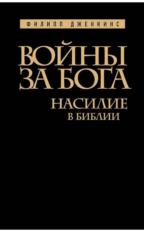 Обложка книги «Войны за Бога. Насилие в Библии» автора Филиппа Дженкинса издание 2013 года. ISBN 9785699637478.