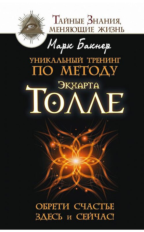 Обложка книги «Уникальный тренинг по методу Экхарта Толле. Обрети счастье здесь и сейчас!» автора Марка Бакнера издание 2016 года. ISBN 9785170940431.