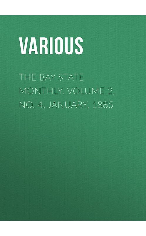 Обложка книги «The Bay State Monthly. Volume 2, No. 4, January, 1885» автора Various.