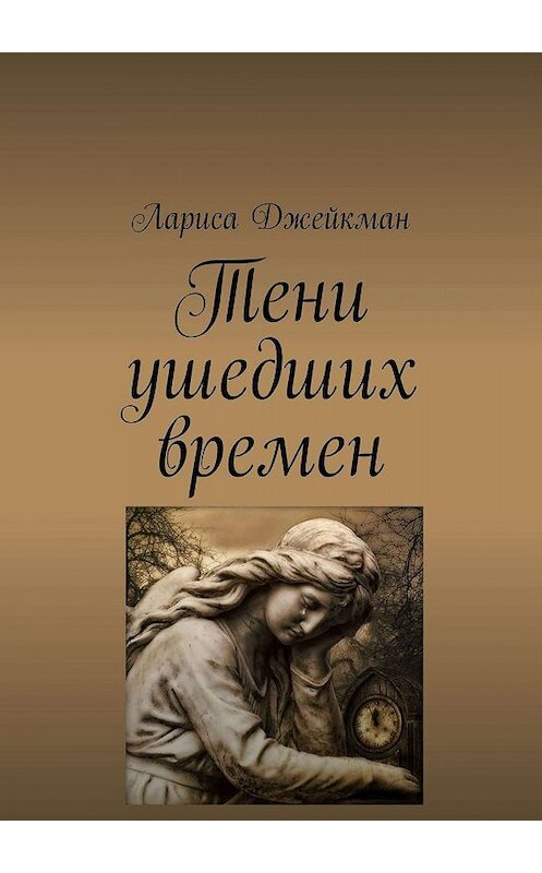 Обложка книги «Тени ушедших времен» автора Лариси Джейкмана. ISBN 9785449349774.