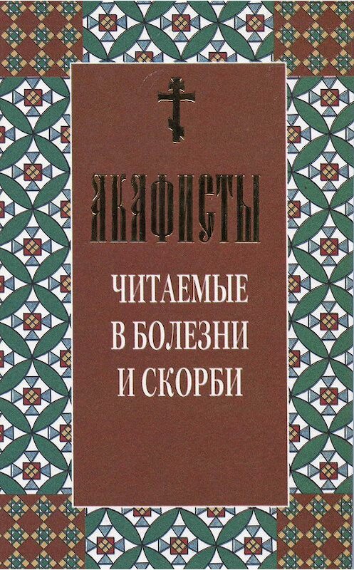 Обложка книги «Акафисты читаемые в болезни и скорби» автора Сборника издание 2001 года. ISBN 5778901194.