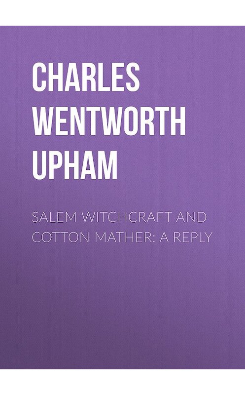 Обложка книги «Salem Witchcraft and Cotton Mather: A Reply» автора Charles Wentworth Upham.