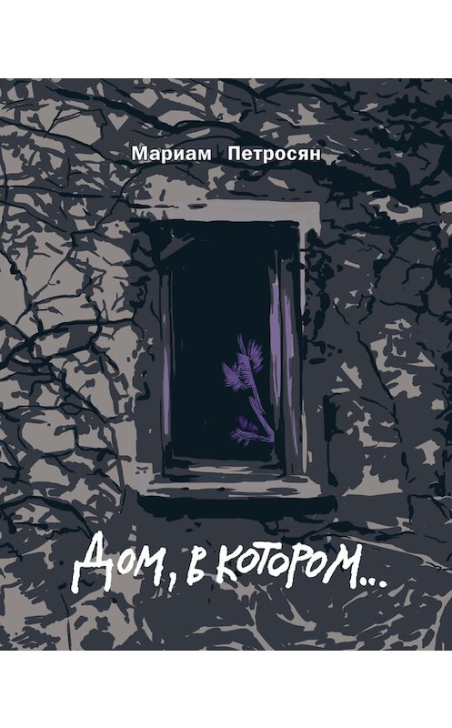 Обложка книги «Дом, в котором…» автора Мариама Петросяна издание 2017 года. ISBN 9785990808102.