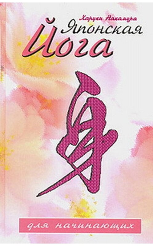 Обложка книги «Японская йога для начинающих» автора Харуки Накамуры издание 2007 года. ISBN 9785222115749.