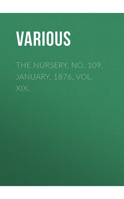 Обложка книги «The Nursery, No. 109, January, 1876, Vol. XIX.» автора Various.