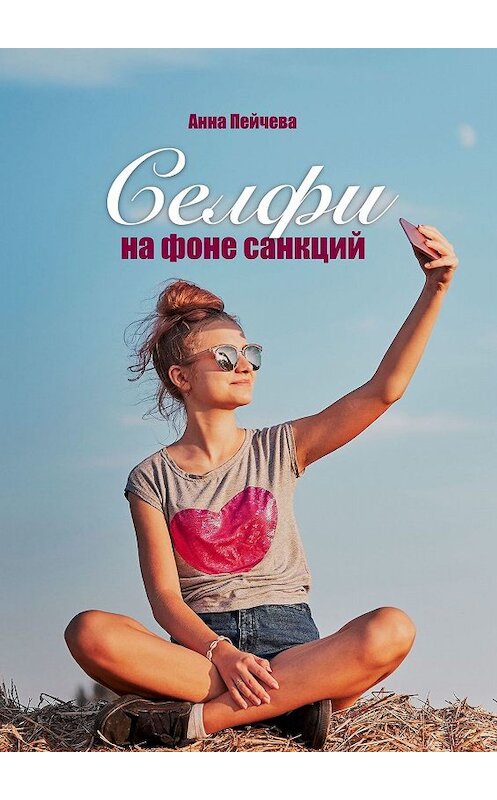 Обложка книги «Селфи на фоне санкций» автора Анны Пейчевы. ISBN 9785447483104.