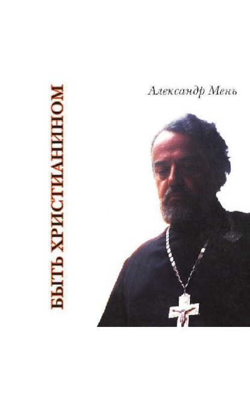 Обложка аудиокниги «Быть христианином» автора Александра Меня.