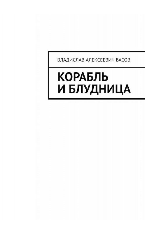 Обложка книги «Корабль и блудница» автора Владислава Басова. ISBN 9785005015075.
