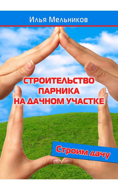 Обложка книги «Строительство парника на дачном участке» автора Ильи Мельникова.