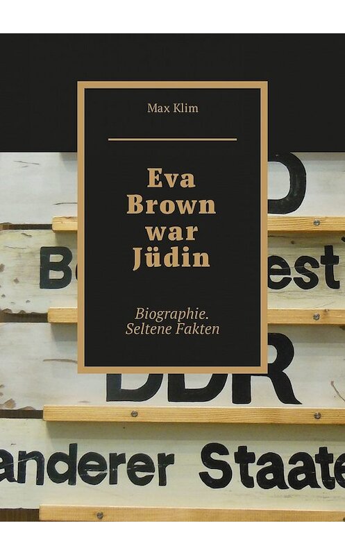 Обложка книги «Eva Brown war Jüdin. Biographie. Seltene Fakten» автора Max Klim. ISBN 9785449311894.