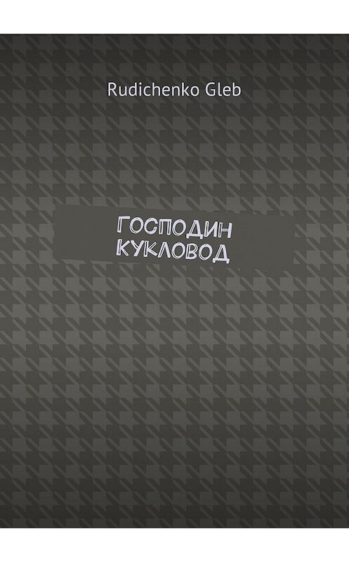 Обложка книги «Господин Кукловод» автора Gleb Rudichenko. ISBN 9785448538988.