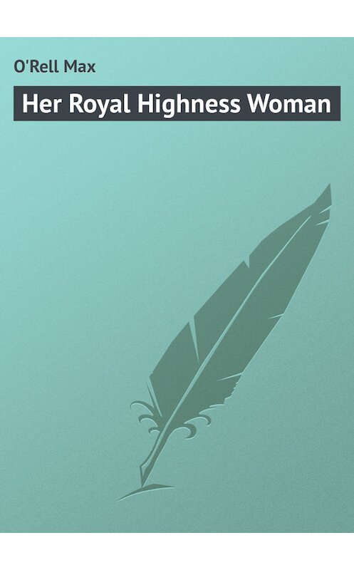 Обложка книги «Her Royal Highness Woman» автора Max O'rell.