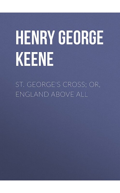 Обложка книги «St. George's Cross; Or, England Above All» автора Henry George Keene.