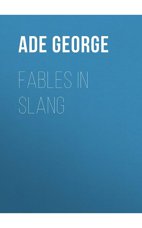 Обложка книги «Fables in Slang» автора George Ade.