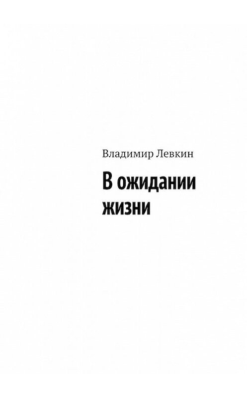 Обложка книги «В ожидании жизни» автора Владимира Левкина. ISBN 9785449367556.