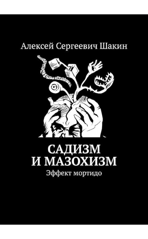 Обложка книги «Садизм и мазохизм. Эффект мортидо» автора Алексея Шакина. ISBN 9785448381188.