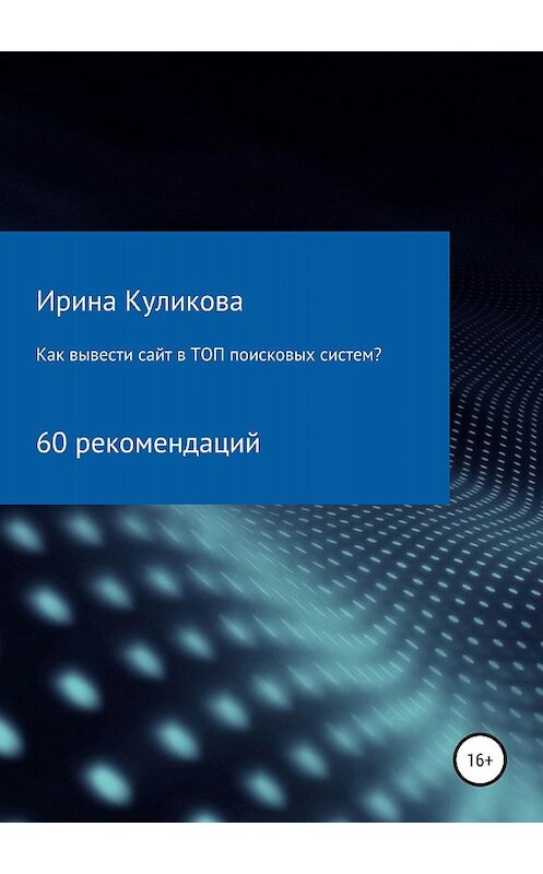 Обложка книги «Как вывести сайт в топ поисковых систем? 60 рекомендаций» автора Ириной Куликовы издание 2018 года.