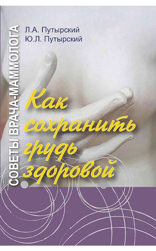 Обложка книги «Советы врача-маммолога. Как сохранить грудь здоровой» автора  издание 2019 года. ISBN 9789850630629.