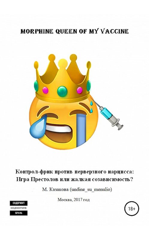 Обложка книги «Morphine queen of my vaccine. Контрол-фрик против перверзного нарцисса: Игра Престолов или жалкая созависимость?» автора Марии Казаковы (undine_su_menulio) издание 2019 года.