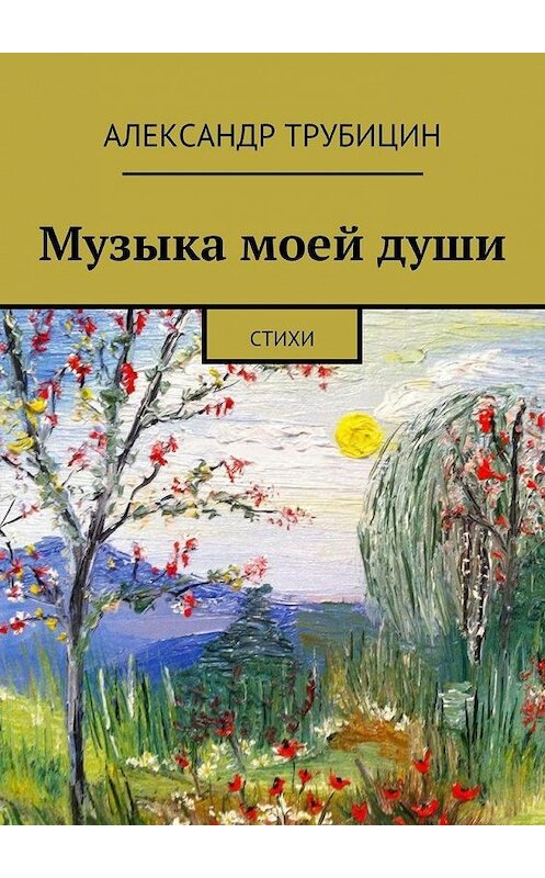 Обложка книги «Музыка моей души» автора Александра Трубицина. ISBN 9785447469207.