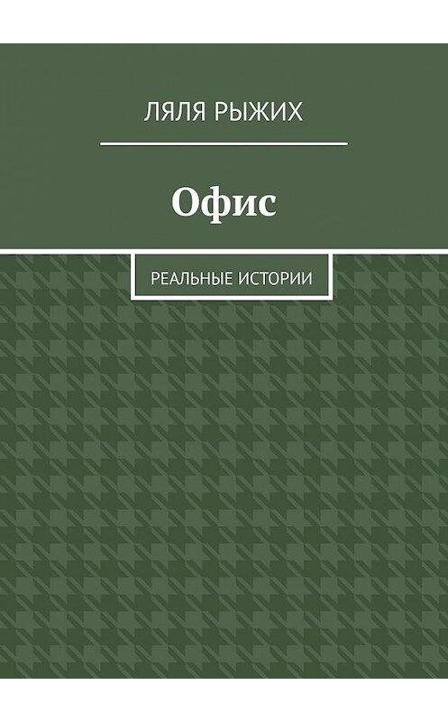 Обложка книги «Офис. Реальные истории» автора Ляли Рыжиха. ISBN 9785449344373.