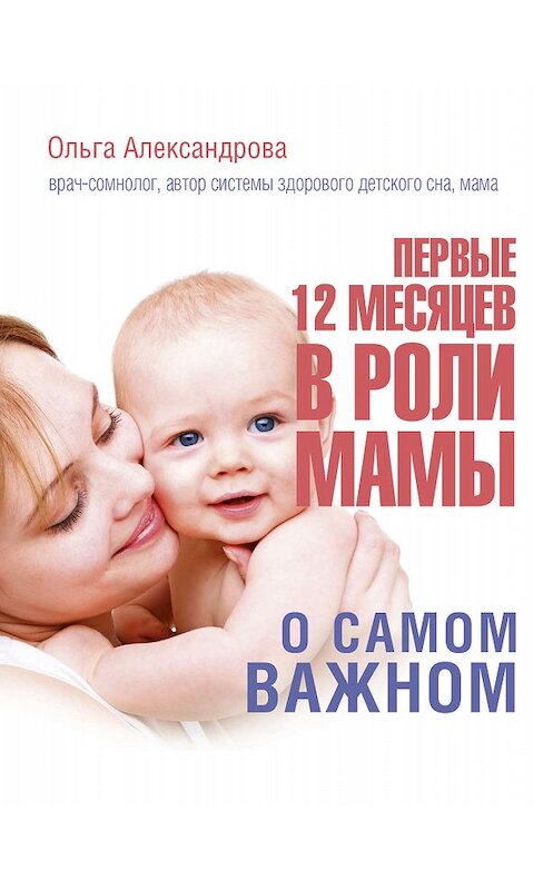 Обложка книги «Первые 12 месяцев в роли мамы. О самом важном» автора Ольги Александровы издание 2017 года. ISBN 9785171022839.