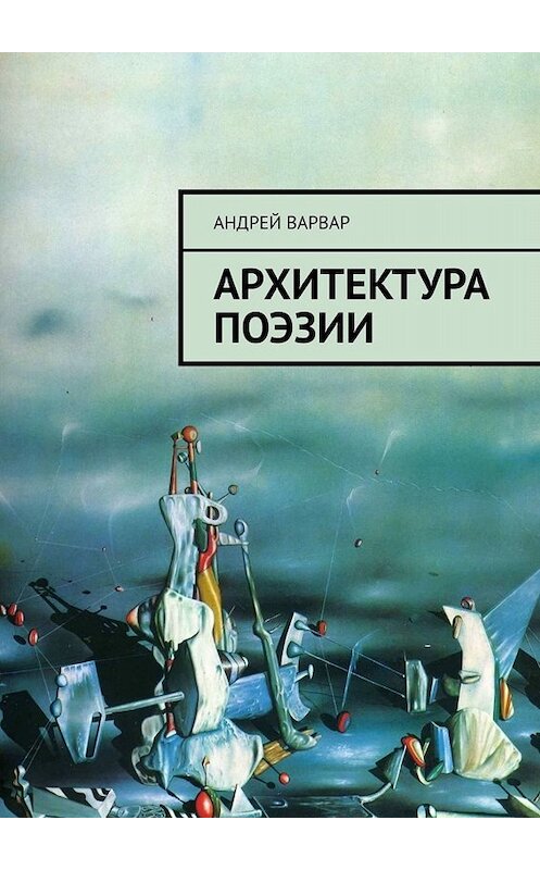 Обложка книги «Архитектура поэзии» автора Андрея Варвара. ISBN 9785449836045.