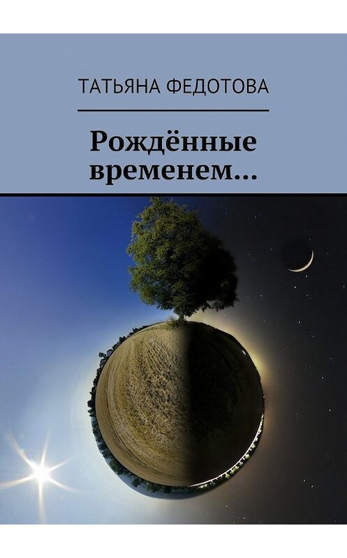 Обложка книги «Рождённые временем…» автора Татьяны Федотовы. ISBN 9785448567179.