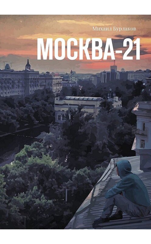 Обложка книги «Москва-21» автора Михаила Бурлакова. ISBN 9785449038449.