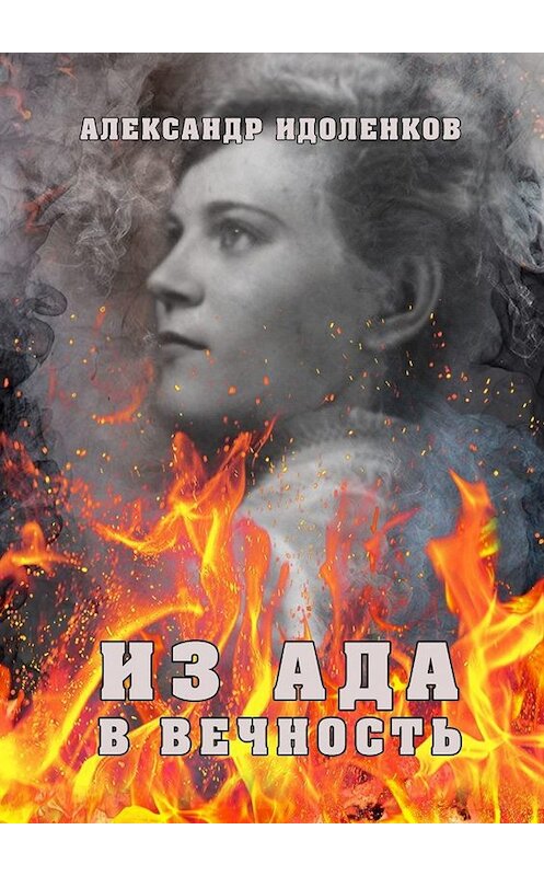 Обложка книги «Из ада в вечность» автора Александра Идоленкова. ISBN 9785005074867.