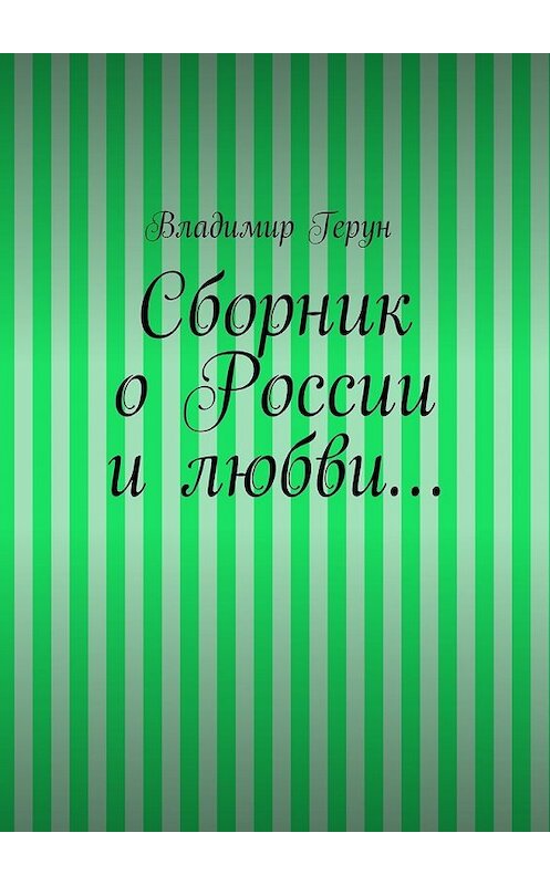 Обложка книги «Сборник о России и любви…» автора Владимира Геруна. ISBN 9785448302510.