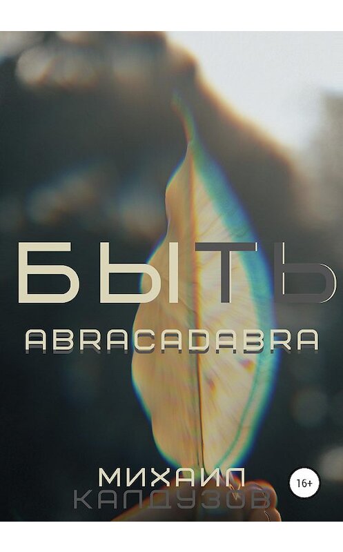 Обложка книги «Быть. Abracadabra» автора Михаила Калдузова издание 2020 года.
