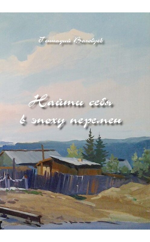 Обложка книги «Найти себя в эпоху перемен» автора Геннадия Волобуева. ISBN 9785950026911.
