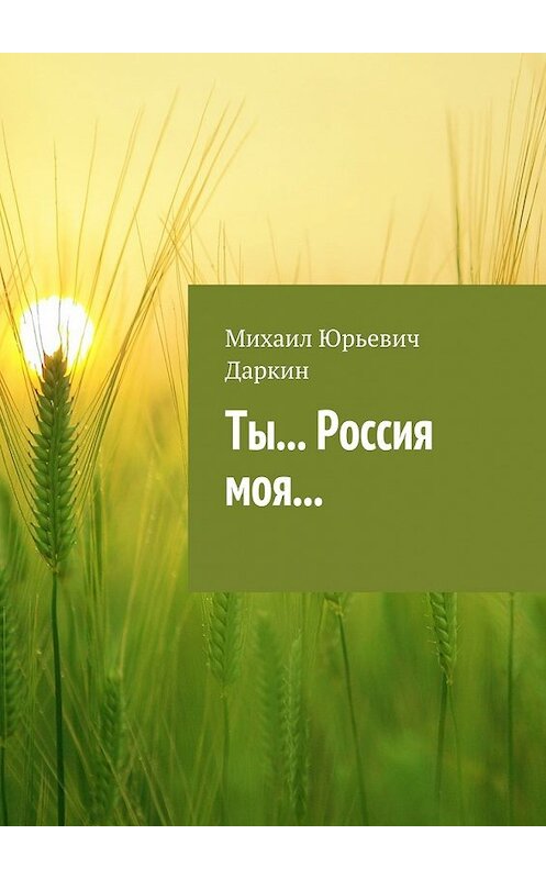 Обложка книги «Ты… Россия моя…» автора Михаила Даркина. ISBN 9785449066169.