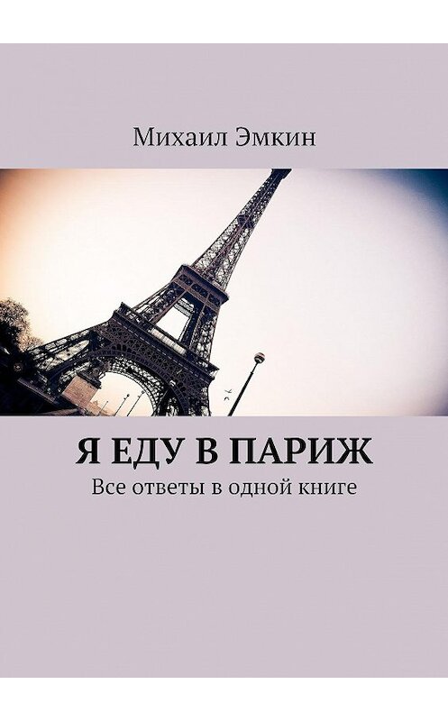 Обложка книги «Я еду в Париж. Все ответы в одной книге» автора Михаила Эмкина. ISBN 9785447404536.