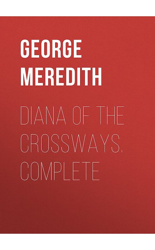 Обложка книги «Diana of the Crossways. Complete» автора George Meredith.