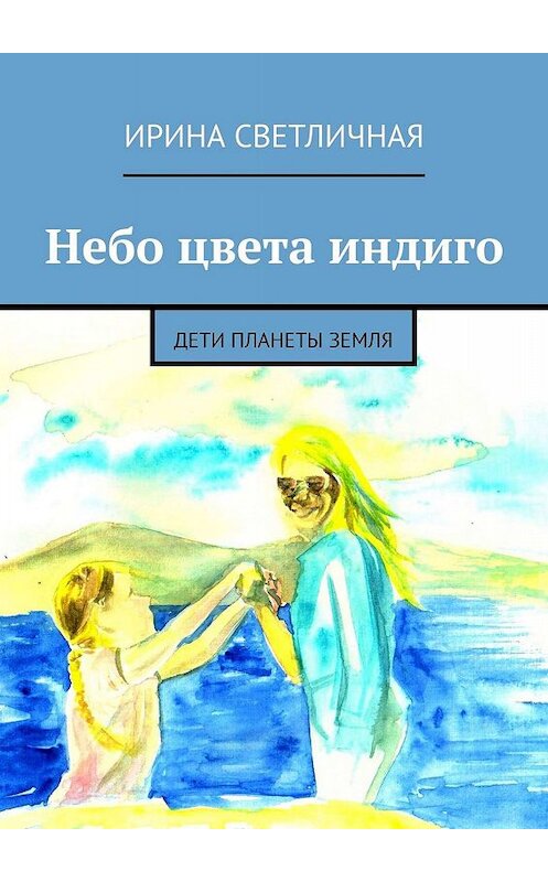 Обложка книги «Небо цвета индиго. Дети планеты Земля» автора Ириной Светличная. ISBN 9785449331564.