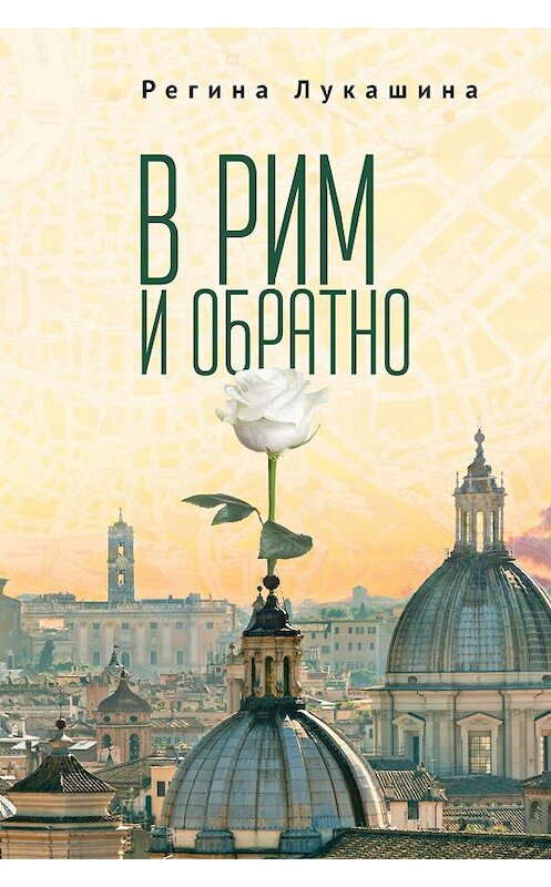 Обложка книги «В Рим и обратно» автора Региной Лукашины издание 2019 года. ISBN 9785907115606.