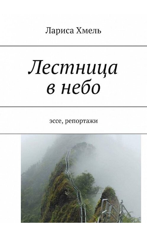 Обложка книги «Лестница в небо. Эссе, репортажи» автора Лариси Хмели. ISBN 9785449358974.