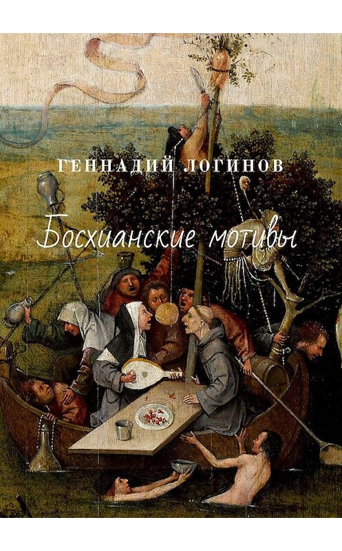 Обложка книги «Босхианские мотивы» автора Геннадия Логинова. ISBN 9785449360076.