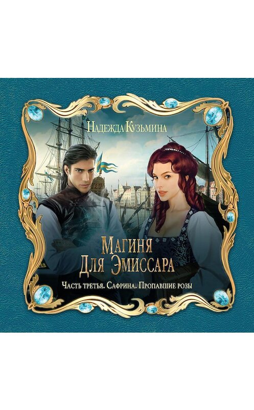Обложка аудиокниги «Магиня для эмиссара. Часть третья. Сафрина. Пропавшие розы» автора Надежды Кузьмины.
