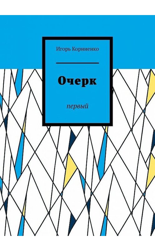 Обложка книги «Очерк. Первый» автора Игорь Корниенко. ISBN 9785449678546.