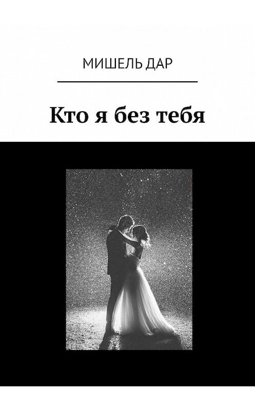 Обложка книги «Кто я без тебя» автора Мишеля Дара. ISBN 9785449394286.